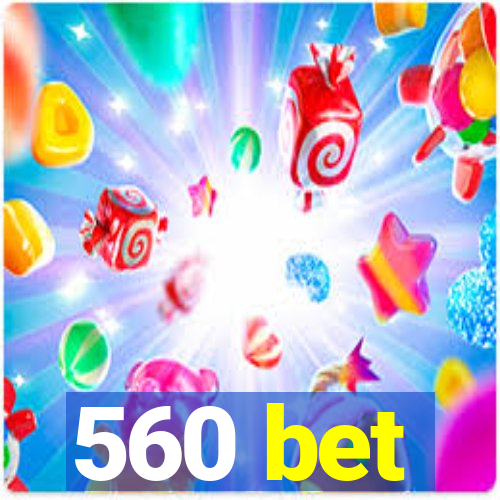 560 bet